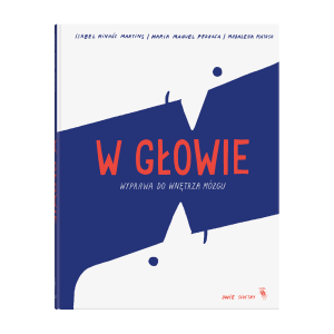 W głowie.  Wyprawa do wnętrza mózgu  Isabel Minhós Martins, Maria Manuel Pedrosa